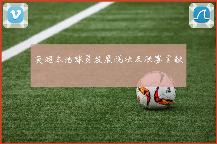 英超本地球员发展现状及联赛贡献